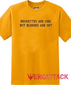Brunettes Are Cool But Blondes Are Hot Gold Yellow Color T Shirt Size S,M,L,XL,2XL,3XL