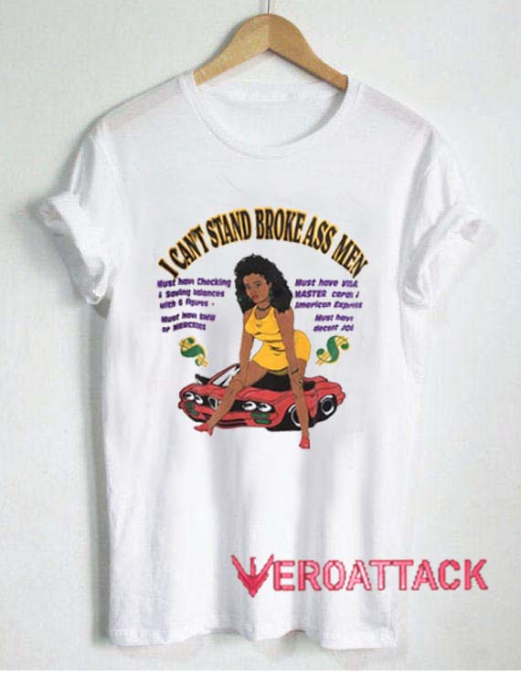 I Can't Stand Broke Ass Men T Shirt 1 I Can't Stand Broke Ass Men T Shirt Size XS,S,M,L,XL,2XL,3XL