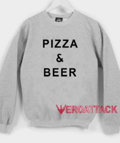 Pizza And Beer Unisex Sweatshirts