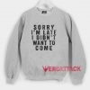 Sorry I'm Late I Didn't Want To Come Unisex Sweatshirts