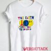 The Earth Needs You To Do Good T Shirt Size XS,S,M,L,XL,2XL,3XL