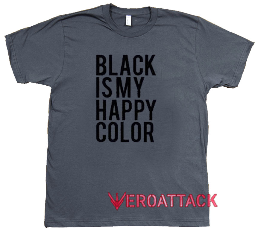 Black Is My Happy Color Dark Grey T Shirt Size S,M,L,XL,2XL,3XL