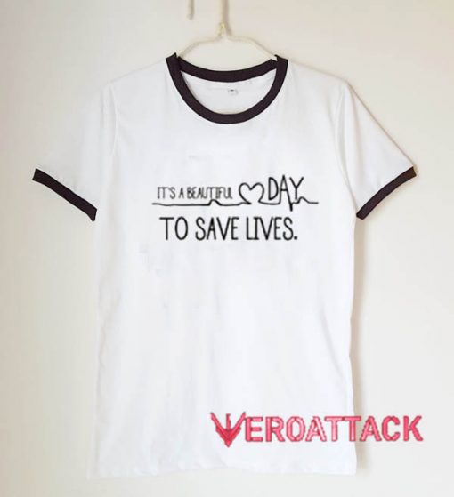 It's A Beautiful Day To Save Lives unisex ringer tshirt
