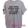 And The Satan Said Put The Alphabet In Math T Shirt Size XS,S,M,L,XL,2XL,3XL