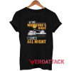 If The Moistures Right We'll Go All Night T Shirt