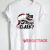 You Serious Clark Funny Christmas T Shirt