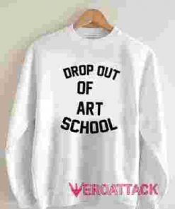 Drop Out Of Art School Unisex Sweatshirts