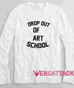 Drop Out Of Art School Long sleeve T Shirt