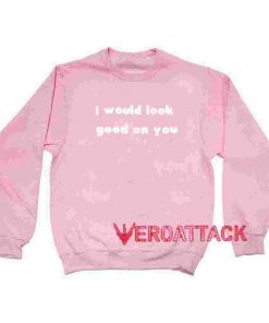 I Would Look Good On You light pink Unisex Sweatshirts