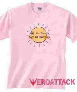 Life Is Tough But So Are You light pink T Shirt Size S,M,L,XL,2XL,3XL
