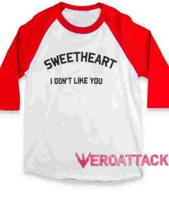 Sweetheart I don't like you raglan unisex tee shirt