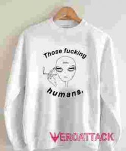 Those Fucking Humans Unisex Sweatshirts