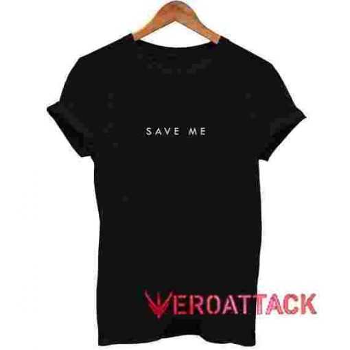 Save Me T Shirt Size XS,S,M,L,XL,2XL,3XL