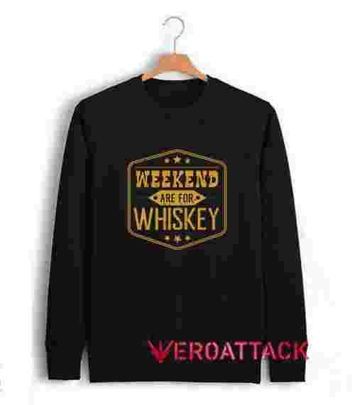 Weekend Are For Whiskey Unisex Sweatshirts
