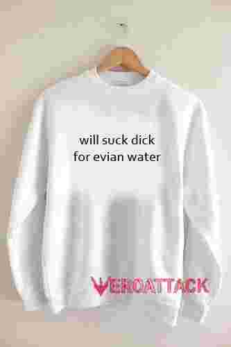 Will Suck Dick For Evian Water Unisex Sweatshirts