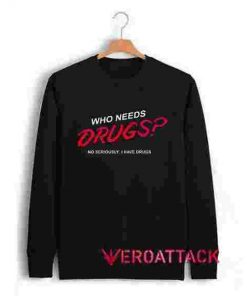 Who Need Drugs Unisex Sweatshirts