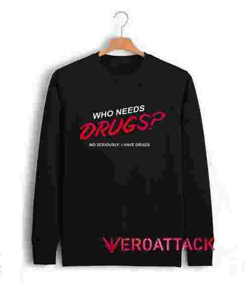 Who Need Drugs Unisex Sweatshirts