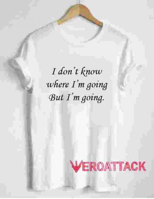 I'm Going T Shirt Size XS,S,M,L,XL,2XL,3XL