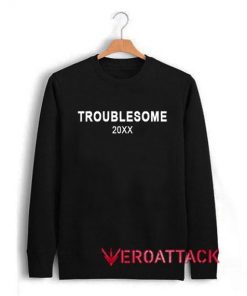 Troublesome 20xx Unisex Sweatshirts