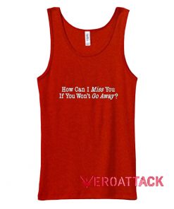 How Can I Miss You Tank Top Men And Women