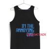 Im The Annoying One Tank Top Men And Women