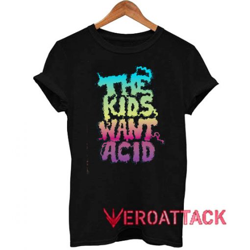 The Kids Want Acid T Shirt