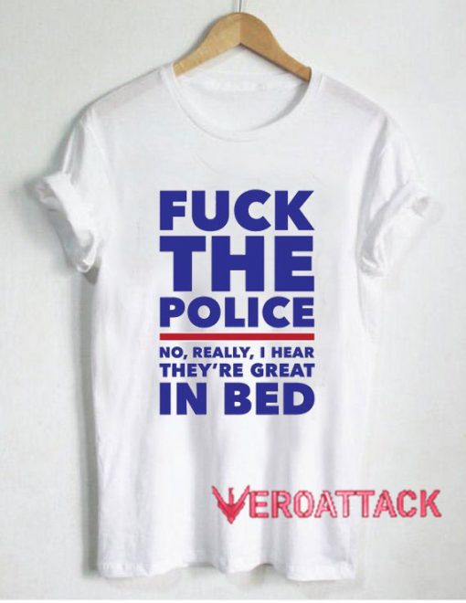 Fuck The Police No Really T Shirt