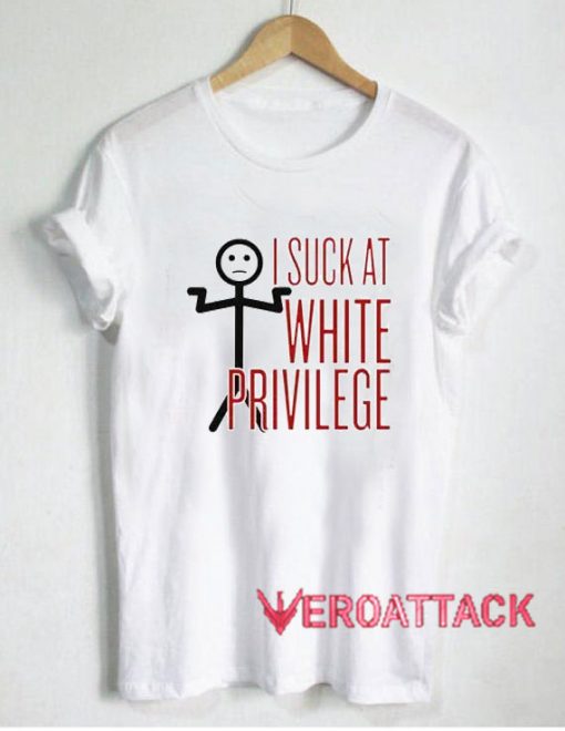 I Suck At White Privilege T Shirt