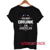 Im Not Drunk I m American T Shirt