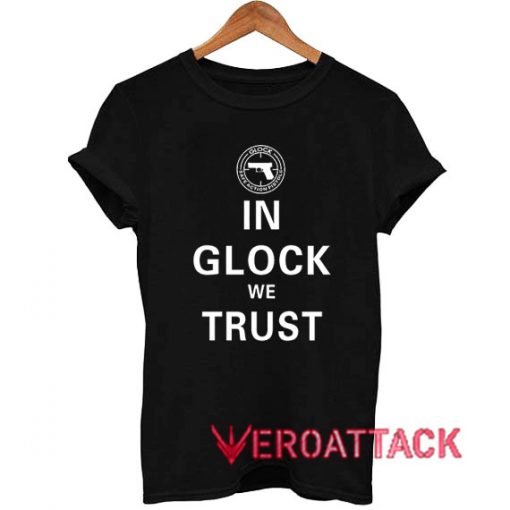 In Glock We Trust I T Shirt