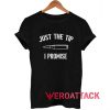 Just The Tip I Promise Funny T Shirt
