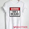 Warning I Have a Big Glock T Shirt