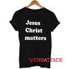 Jesus Christ Matter T Shirt