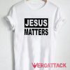 Jesus Matters 2 T Shirt