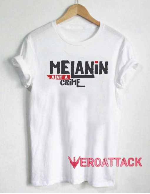 Melanin Aint a Crime T Shirt
