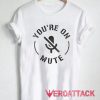 Your on Mute Classic Tshirt