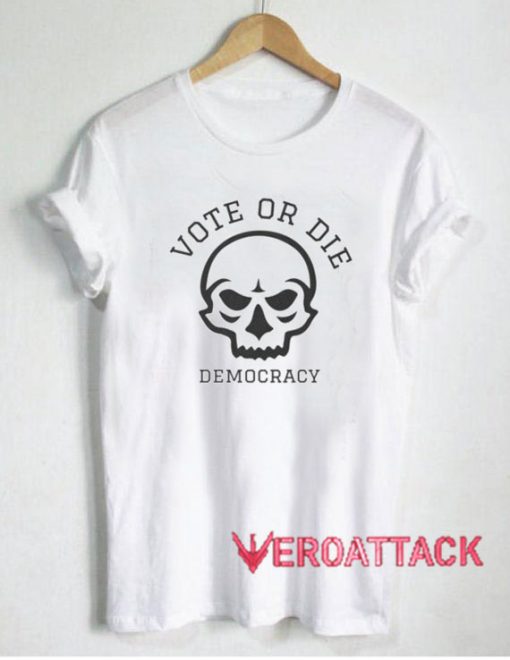 Vote or Die Democracy Tshirt