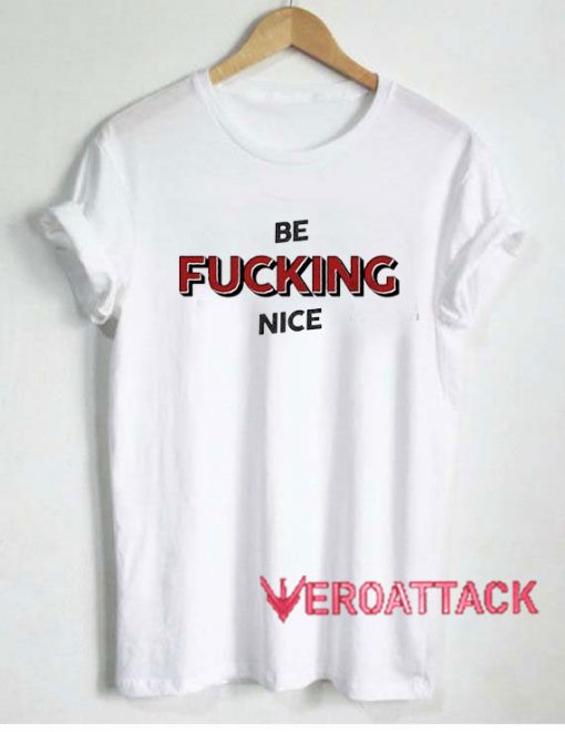 Be Fucking Nice Tshirt