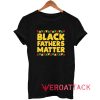 Black Fathers Matters Tshirt.