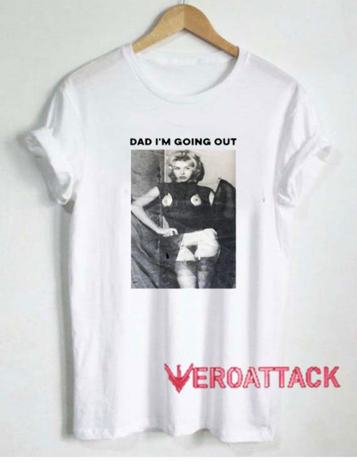 Dad Im Going Out Tshirt