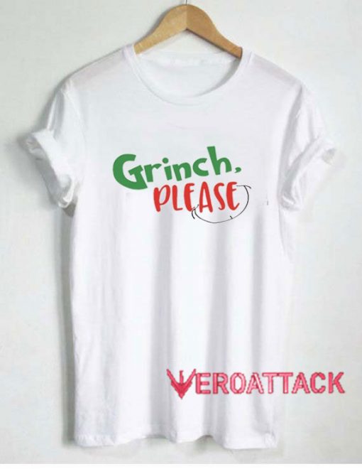 Grinch Please Tshirt