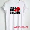 Im Here For Ghislaine Tshirt