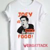 Joey Doesnt Share Food Tshirt
