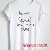 Leave Les Tits Alone Tshirt.