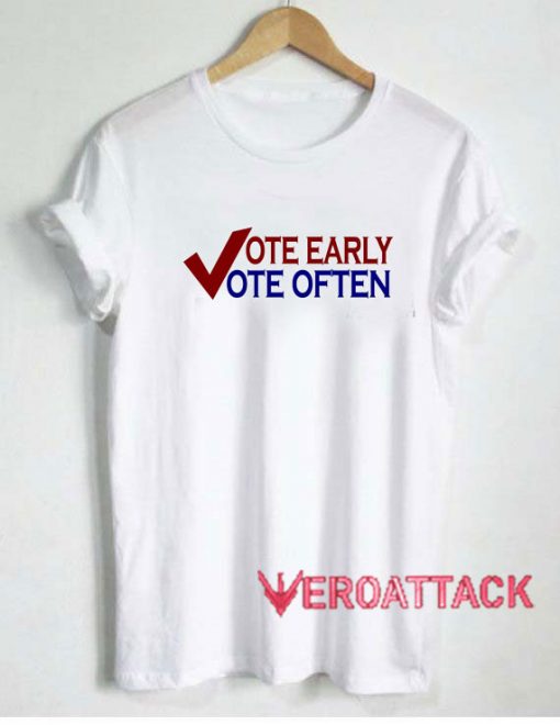 Vote Early Vote Often Tshirt