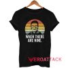 When There Are Nine Retro Tshirt