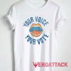 Your Voice Your Vote Tshirt