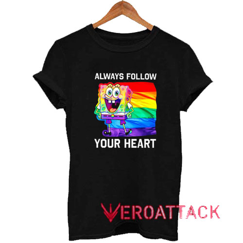 Always Follow Your Heart Tshirt