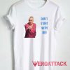 Dont Start With Me Tshirt