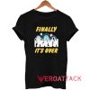 Finally Its Over Tshirt